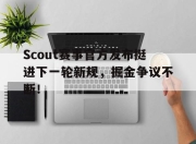 天博体育-Scout赛事官方发布挺进下一轮新规，掘金争议不断！的简单介绍